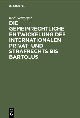 Neumeyer |  Die gemeinrechtliche Entwickelung des internationalen Privat- und Strafrechts bis Bartolus | eBook | Sack Fachmedien