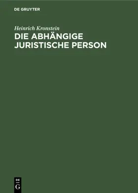 Kronstein |  Die abhängige juristische Person | eBook | Sack Fachmedien