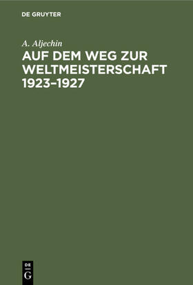 Aljechin |  Auf dem Weg zur Weltmeisterschaft 1923–1927 | eBook | Sack Fachmedien