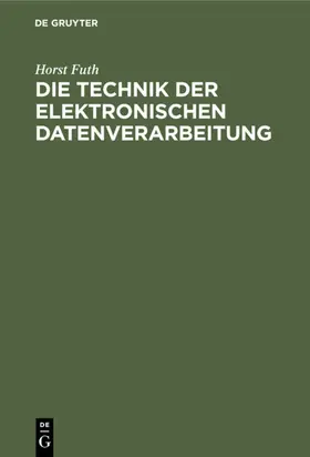 Futh |  Die Technik der elektronischen Datenverarbeitung | eBook | Sack Fachmedien