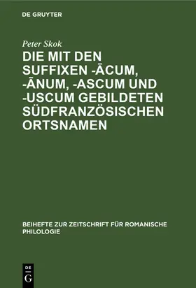 Skok |  Die mit den Suffixen -¿cum, -¿num, -ascum und -uscum gebildeten südfranzösischen Ortsnamen | Buch |  Sack Fachmedien