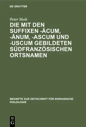 Skok |  Die mit den Suffixen -acum, -anum, -ascum und -uscum gebildeten südfranzösischen Ortsnamen | eBook | Sack Fachmedien