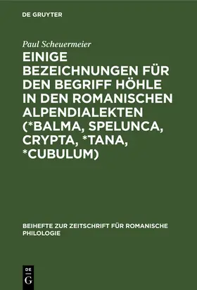 Scheuermeier |  Einige Bezeichnungen für den Begriff Höhle in den romanischen Alpendialekten (*Balma, Spelunca, Crypta, *Tana, *Cubulum) | Buch |  Sack Fachmedien