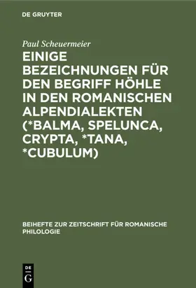 Scheuermeier |  Einige Bezeichnungen für den Begriff Höhle in den romanischen Alpendialekten (*Balma, Spelunca, Crypta, *Tana, *Cubulum) | eBook | Sack Fachmedien