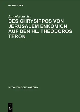 Sigalas |  Des Chrysippos von Jerusalem Enk¿mion auf den hl. Theod¿ros Teron | Buch |  Sack Fachmedien