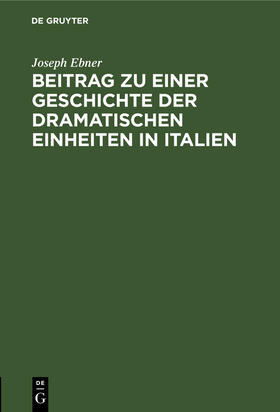 Ebner |  Beitrag zu einer Geschichte der dramatischen Einheiten in Italien | Buch |  Sack Fachmedien