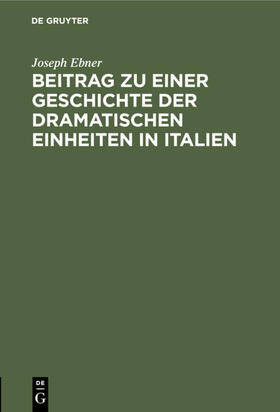 Ebner |  Beitrag zu einer Geschichte der dramatischen Einheiten in Italien | eBook | Sack Fachmedien