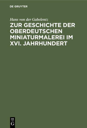 Gabelentz |  Zur Geschichte der oberdeutschen Miniaturmalerei im XVI. Jahrhundert | eBook | Sack Fachmedien