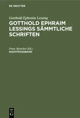 Muncker |  Gotthold Ephraim Lessing: Gotthold Ephraim Lessings Sämmtliche Schriften. Nachtragsband | Buch |  Sack Fachmedien