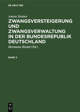 Steiner / Riedel |  Anton Steiner: Zwangsversteigerung und Zwangsverwaltung in der Bundesrepublik Deutschland. Band 3 | Buch |  Sack Fachmedien