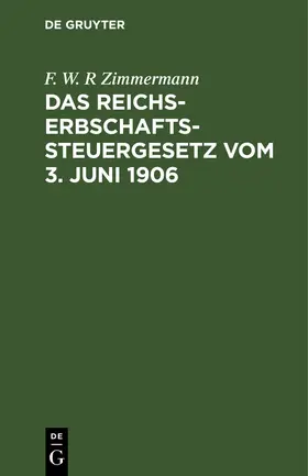 Zimmermann |  Das Reichs-Erbschaftssteuergesetz vom 3. Juni 1906 | Buch |  Sack Fachmedien