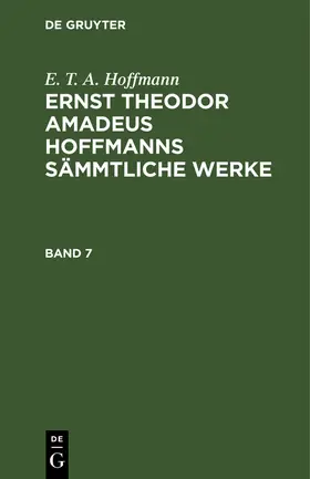 Hoffmann |  E. T. A. Hoffmann: Ernst Theodor Amadeus Hoffmanns sämmtliche Werke. Band 7 | eBook | Sack Fachmedien