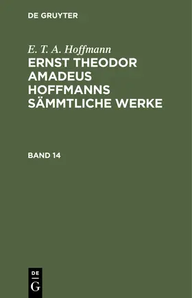 Hoffmann | E. T. A. Hoffmann: Ernst Theodor Amadeus Hoffmanns sämmtliche Werke. Band 14 | Buch | 978-3-11-233051-7 | sack.de