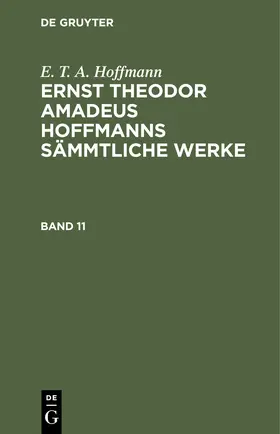 Hoffmann |  E. T. A. Hoffmann: Ernst Theodor Amadeus Hoffmanns sämmtliche Werke. Band 11 | Buch |  Sack Fachmedien