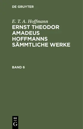 Hoffmann |  E. T. A. Hoffmann: Ernst Theodor Amadeus Hoffmanns sämmtliche Werke. Band 6 | Buch |  Sack Fachmedien