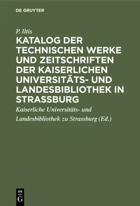 Iltis |  Katalog der technischen Werke und Zeitschriften der Kaiserlichen Universitäts- und Landesbibliothek in Strassburg | eBook | Sack Fachmedien