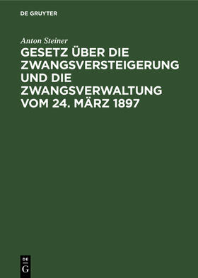 Steiner |  Gesetz über die Zwangsversteigerung und die Zwangsverwaltung vom 24. März 1897 | Buch |  Sack Fachmedien