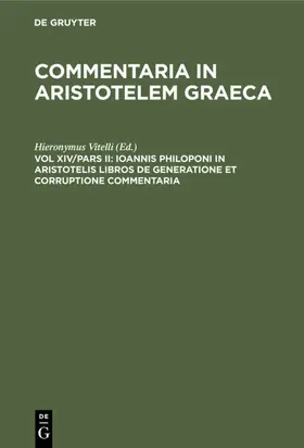 Vitelli |  Ioannis Philoponi in Aristotelis libros de generatione et corruptione commentaria | Buch |  Sack Fachmedien