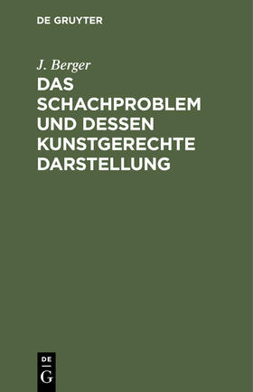 Berger |  Das Schachproblem und dessen Kunstgerechte Darstellung | Buch |  Sack Fachmedien