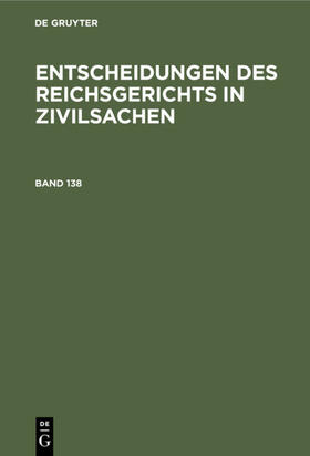 Degruyter |  Entscheidungen des Reichsgerichts in Zivilsachen, Band 138, Entscheidungen des Reichsgerichts in Zivilsachen Band 138 | Buch |  Sack Fachmedien