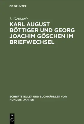 Gerhardt |  Karl August Böttiger und Georg Joachim Göschen im Briefwechsel | eBook | Sack Fachmedien