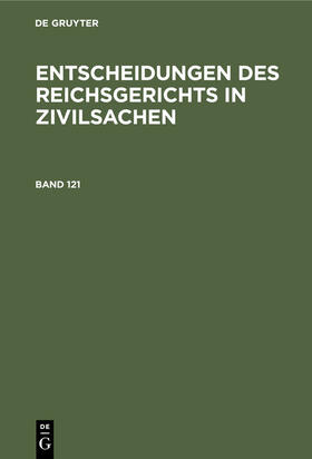  Entscheidungen des Reichsgerichts in Zivilsachen. Band 121 | eBook | Sack Fachmedien