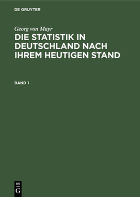 Zahn / Mayr |  Georg von Mayr: Die Statistik in Deutschland nach ihrem heutigen Stand. Band 1 | eBook | Sack Fachmedien