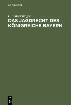 Wirschinger |  Das Jagdrecht des Königreichs Bayern | Buch |  Sack Fachmedien