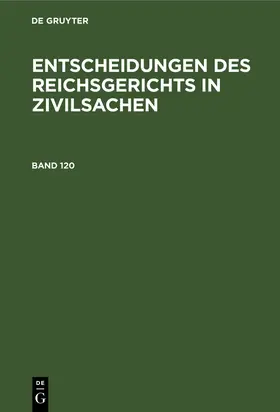  Entscheidungen des Reichsgerichts in Zivilsachen. Band 120 | Buch |  Sack Fachmedien