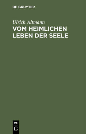 Altmann |  Vom heimlichen Leben der Seele | Buch |  Sack Fachmedien