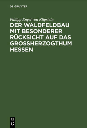 Klipstein |  Der Waldfeldbau mit besonderer Rücksicht auf das Großherzogthum Hessen | Buch |  Sack Fachmedien
