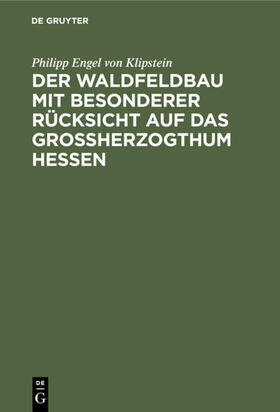 Klipstein |  Der Waldfeldbau mit besonderer Rücksicht auf das Großherzogthum Hessen | eBook | Sack Fachmedien