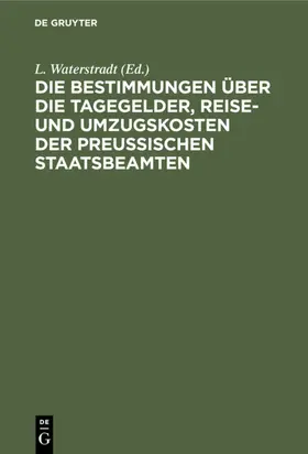 Waterstradt | Die Bestimmungen über die Tagegelder, Reise- und Umzugskosten der Preußischen Staatsbeamten | E-Book | sack.de