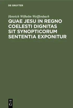 Weiffenbach |  Quae Jesu in regno coelesti dignitas sit synopticorum sententia exponitur | eBook | Sack Fachmedien