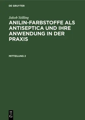 Stilling |  Jakob Stilling: Anilin-Farbstoffe als Antiseptica und ihre Anwendung in der Praxis. Mitteilung 2 | Buch |  Sack Fachmedien