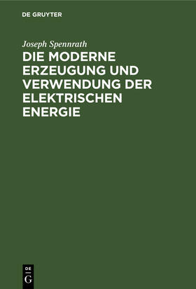 Spennrath |  Die moderne Erzeugung und Verwendung der Elektrischen Energie | Buch |  Sack Fachmedien