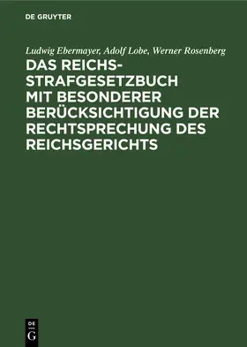 Ebermayer / Rosenberg / Lobe | Das Reichs-Strafgesetzbuch mit besonderer Berücksichtigung der Rechtsprechung des Reichsgerichts | Buch | 978-3-11-233891-9 | sack.de