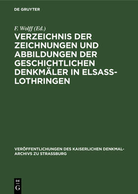 Wolff |  Verzeichnis der Zeichnungen und Abbildungen der geschichtlichen Denkmäler in Elsass-Lothringen | Buch |  Sack Fachmedien