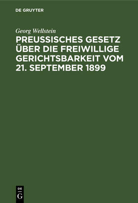 Wellstein |  Preußisches Gesetz über die freiwillige Gerichtsbarkeit vom 21. September 1899 | eBook | Sack Fachmedien