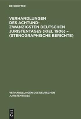 Degruyter |  Verhandlungen des Achtundzwanzigsten Deutschen Juristentages (Kiel 1906) ¿ (Stenographische Berichte) | Buch |  Sack Fachmedien