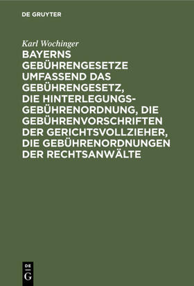 Wochinger |  Bayerns Gebührengesetze umfassend das Gebührengesetz, die Hinterlegungs-Gebührenordnung, die Gebührenvorschriften der Gerichtsvollzieher, die Gebührenordnungen der Rechtsanwälte | eBook | Sack Fachmedien