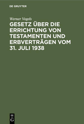 Vogels |  Gesetz über die Errichtung von Testamenten und Erbverträgen vom 31. Juli 1938 | Buch |  Sack Fachmedien