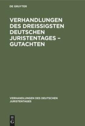 Degruyter |  Verhandlungen des Dreißigsten Deutschen Juristentages ¿ Gutachten | Buch |  Sack Fachmedien