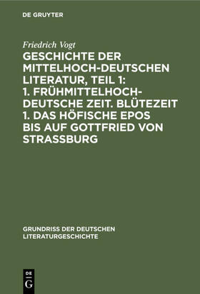 Vogt |  Geschichte der Mittelhochdeutschen Literatur, Teil 1: 1. Frühmittelhochdeutsche Zeit. Blütezeit 1. Das höfische Epos bis auf Gottfried von Strassburg | eBook | Sack Fachmedien