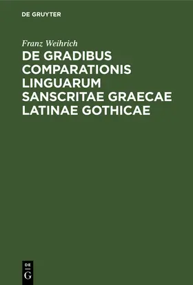 Weihrich |  De gradibus comparationis linguarum Sanscritae Graecae Latinae Gothicae | Buch |  Sack Fachmedien