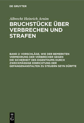 Arnim |  Vorschläge, wie der bemerkten Vermehrung der Verbrecher gegen die Sicherheit des Eigenthums durch zweckmässige Einrichtung der Gefangenanstalten zu steuern seyn dürfte | eBook | Sack Fachmedien