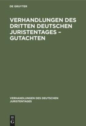 Degruyter |  Verhandlungen des Dritten Deutschen Juristentages ¿ Gutachten | Buch |  Sack Fachmedien