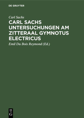 Sachs / Du Bois Reymond |  Carl Sachs Untersuchungen am Zitteraal Gymnotus electricus | eBook | Sack Fachmedien