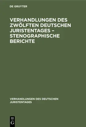  Verhandlungen des Zwölften Deutschen Juristentages – Stenographische Berichte | eBook | Sack Fachmedien