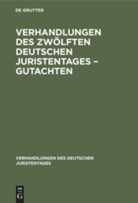 Degruyter |  Verhandlungen des Zwölften Deutschen Juristentages ¿ Gutachten | Buch |  Sack Fachmedien